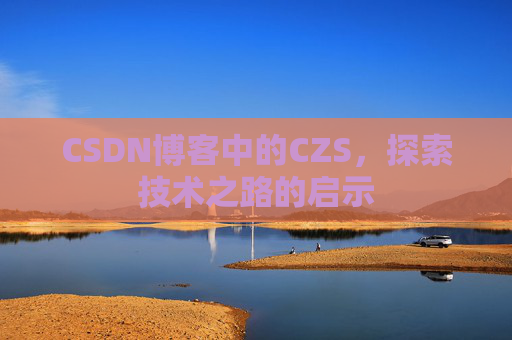 CSDN博客中的CZS,探索技术之路的启示